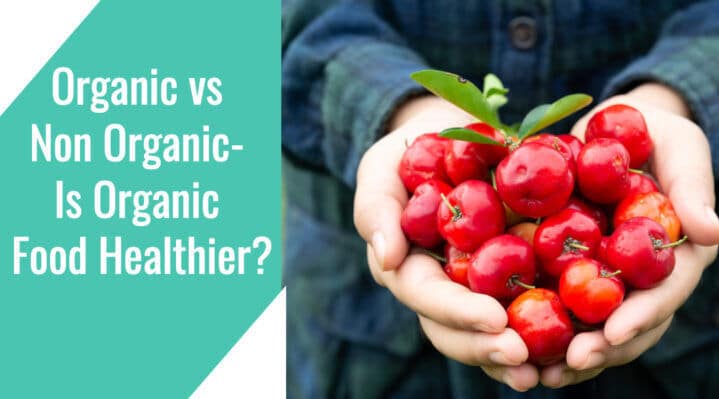 Organic vs Non Organic- Is Organic Food Healthier?