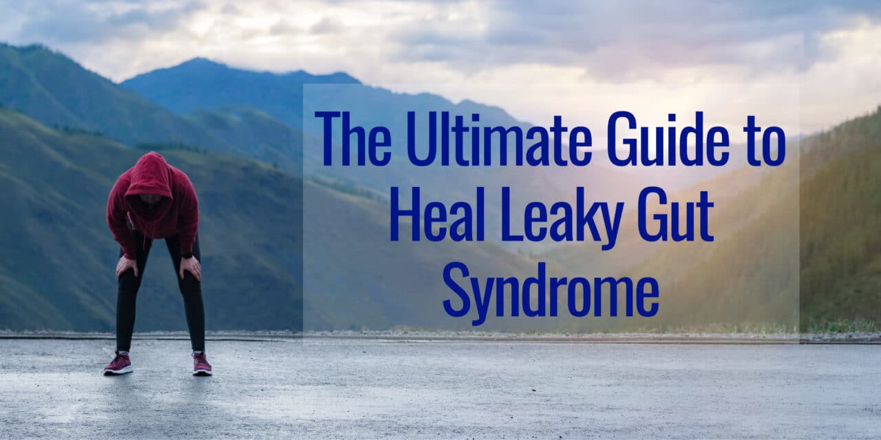 The Ultimate Guide to Heal Leaky Gut Syndrome Fast