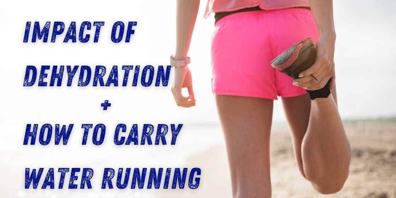 How to Carry Water While Running – 6 Impacts of Dehydration on Running Performance