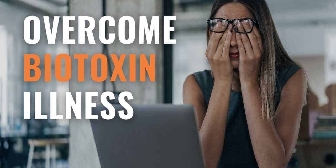 Biotoxin Illness – Causes & Fastest Way to Overcome