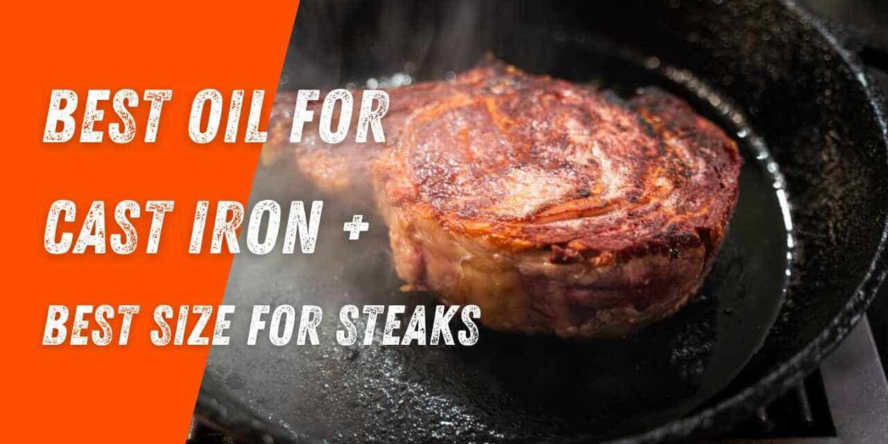 The Best Oil to Season a Cast Iron Skillet | What Size Cast Iron Skillet for Steaks?