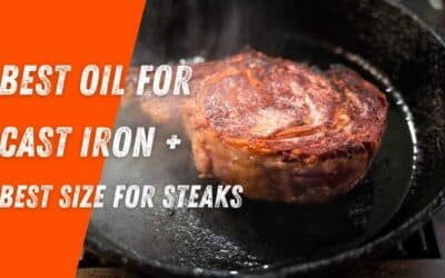 The Best Oil to Season a Cast Iron Skillet | What Size Cast Iron Skillet for Steaks?