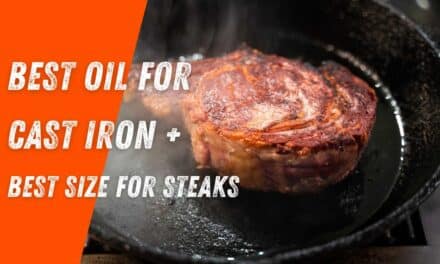 The Best Oil to Season a Cast Iron Skillet | What Size Cast Iron Skillet for Steaks?