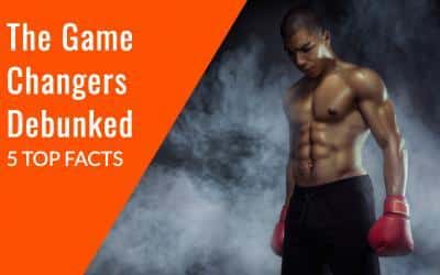 The Game Changers Debunked – 5 Top Facts